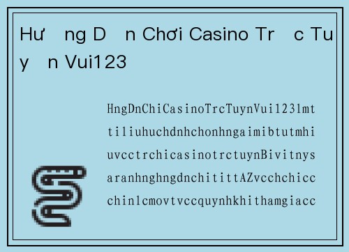 Hướng Dẫn Chơi Casino Trực Tuyến Vui123