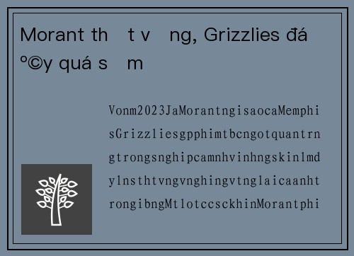 Morant thất vọng, Grizzlies đẩy quá sớm