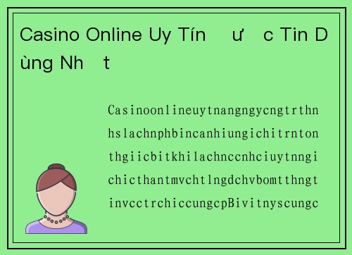 Casino Online Uy Tín Được Tin Dùng Nhất