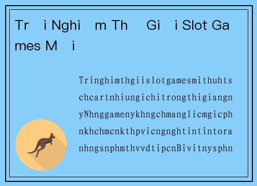 Trải Nghiệm Thế Giới Slot Games Mới