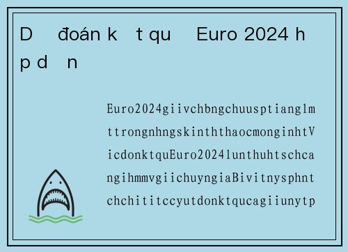 Dự đoán kết quả Euro 2024 hấp dẫn